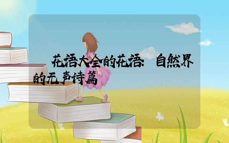 花语大全的花语:自然界的无声诗篇